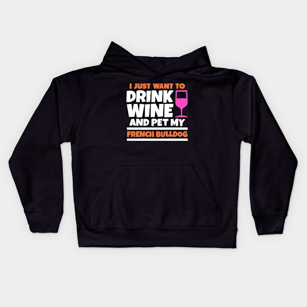 I just want to drink wine and pet my french bulldog Kids Hoodie by colorsplash